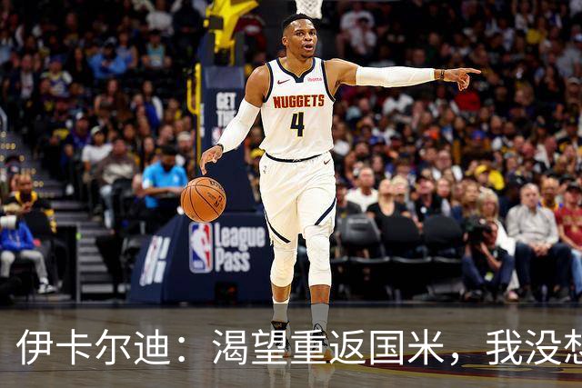 伊卡尔迪：渴望重返国米，我没想到会在这个阶段无球可踢