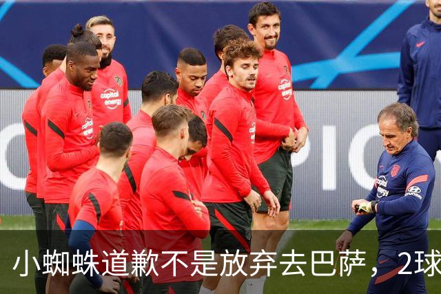 小蜘蛛道歉不是放弃去巴萨，2球1助攻的亿元先生，是开始给自己找退路了