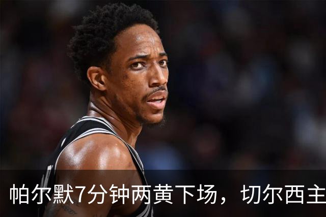 帕尔默7分钟两黄下场，切尔西主场0比2崩盘