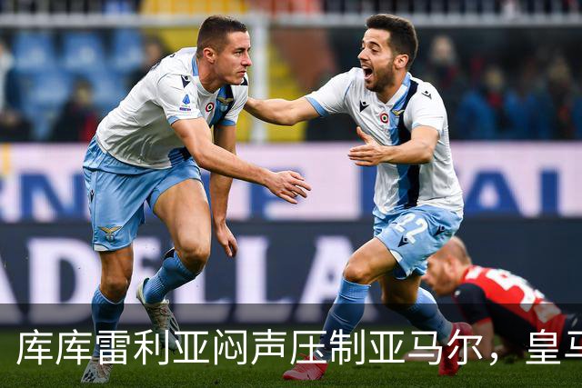 库库雷利亚闷声压制亚马尔，皇马国米德比战术解析
