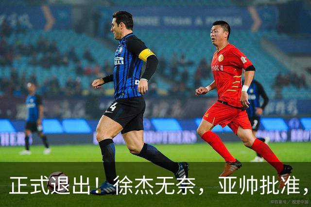 正式退出！徐杰无奈，亚帅批准，被球迷怒批想女友，亲自下场互怼！