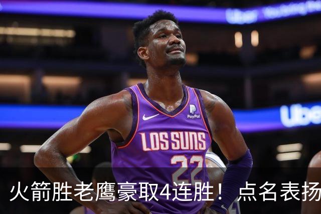 火箭胜老鹰豪取4连胜！点名表扬2人：双核51分+1人奇兵，乌帅开窍