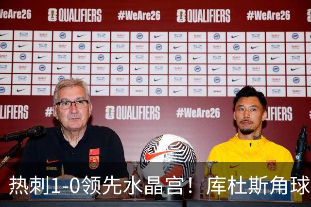 热刺1-0领先水晶宫！库杜斯角球送出，格雷后点无人盯防头球破门