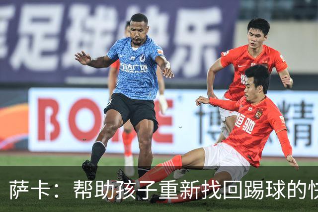 萨卡：帮助孩子重新找回踢球的快乐，对我来说意义重大
