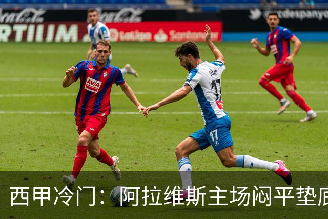 西甲冷门：阿拉维斯主场闷平垫底马拉加，12分仍居第7陷困境