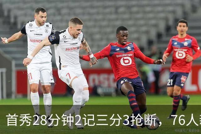 首秀28分钟2记三分3抢断，76人新援7分2板1帽