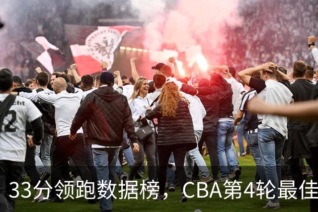 33分领跑数据榜，CBA第4轮最佳阵容五人出炉