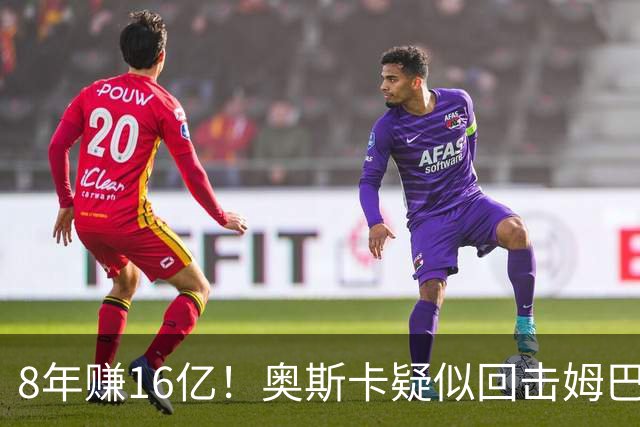 8年赚16亿！奥斯卡疑似回击姆巴佩：我对中国很感恩 要尊重中国人