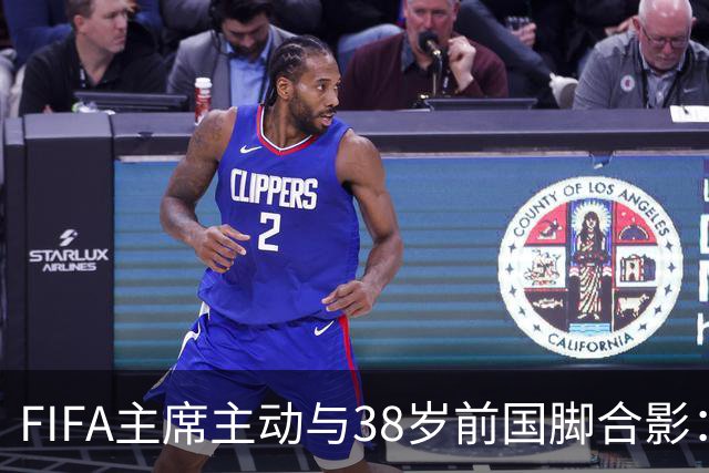 FIFA主席主动与38岁前国脚合影：我特别希望中国男足能进世界杯